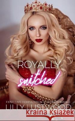 Royally Switched: First-time Feminization and Transgender Romance Lilly Lustwood   9798392262588 Independently Published - książka