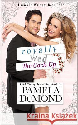 Royally Wed: The Cock-Up Pamela Dumond 9781546773092 Createspace Independent Publishing Platform - książka