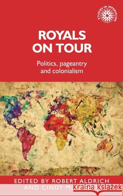 Royals on Tour: Politics, Pageantry and Colonialism Robert Aldrich Cindy McCreery 9781526109378 Manchester University Press - książka