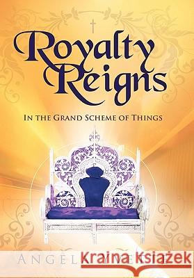 Royalty Reigns: In the Grand Scheme of Things Angela Yvette 9781449718640 WestBow Press - książka