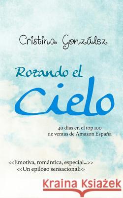 Rozando el cielo Gonzalez, Cristina 9781500847784 Createspace - książka