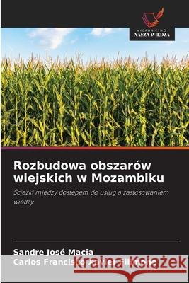 Rozbudowa obszarów wiejskich w Mozambiku Macia, Sandre José, Filimone, Carlos Francisco Xavier 9786208903589 Wydawnictwo Nasza Wiedza - książka