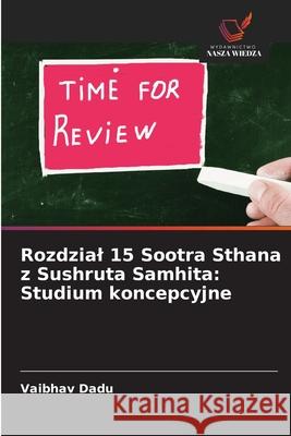 Rozdzial 15 Sootra Sthana z Sushruta Samhita: Studium koncepcyjne Dadu, Vaibhav 9786209335006 Wydawnictwo Nasza Wiedza - książka