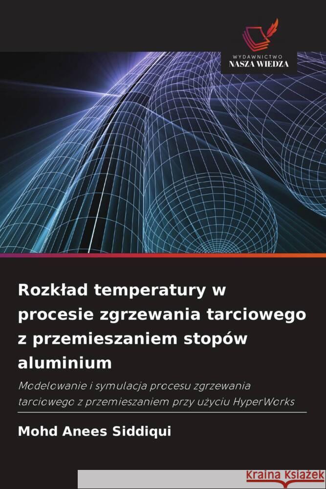 Rozklad temperatury w procesie zgrzewania tarciowego z przemieszaniem stopów aluminium Anees Siddiqui, Mohd 9786208309367 Wydawnictwo Nasza Wiedza - książka