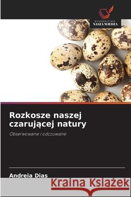 Rozkosze naszej czarujacej natury Dias, Andreia 9786203920536 Wydawnictwo Nasza Wiedza - książka