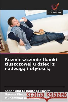 Rozmieszczenie tkanki tluszczowej u dzieci z nadwaga i otyloscia El-Masry, Sahar Abd El-Raufe, Hassan, Nayera Elmorsi, Soliman, Muhammad Al-Tohamy 9786208971694 Wydawnictwo Nasza Wiedza - książka