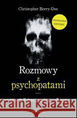 Rozmowy z psychopatami. W otchłani zła Christopher Berry-Dee 9788383826899 Czarna Owca - książka