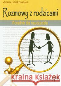 Rozmowy z rodzicami. Poradnik dla nauczyciela Jankowska Anna 9788371732539 Wydawnictwo Pedagogiczne ZNP - książka