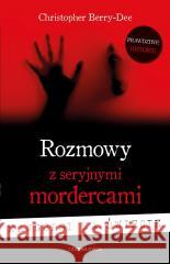 Rozmowy z seryjnymi mordercami Najgorsi na świecie Christopher Berry-Dee, Tomasz Wyżyński 9788382525366 Czarna Owca - książka