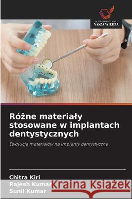 Rózne materialy stosowane w implantach dentystycznych Kiri, Chitra, Kumar, Rajesh, Kumar, Sunil 9786208750107 Wydawnictwo Nasza Wiedza - książka