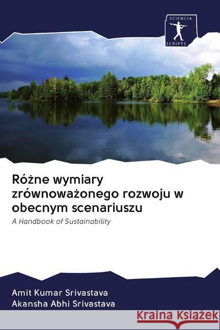 Rózne wymiary zrównowazonego rozwoju w obecnym scenariuszu : A Handbook of Sustainability Srivastava, Amit Kumar; Srivastava, Akansha Abhi 9786200937292 Sciencia Scripts - książka