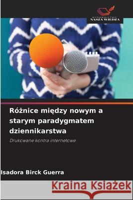 Róznice miedzy nowym a starym paradygmatem dziennikarstwa Birck Guerra, Isadora 9786209093449 Wydawnictwo Nasza Wiedza - książka