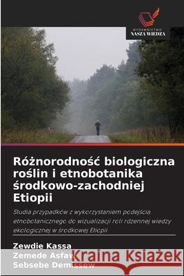 Róznorodnosc biologiczna roslin i etnobotanika srodkowo-zachodniej Etiopii Kassa, Zewdie, Asfaw, Zemede, Demissew, Sebsebe 9786205524404 Wydawnictwo Nasza Wiedza - książka
