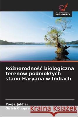 Róznorodnosc biologiczna terenów podmoklych stanu Haryana w Indiach Jakhar, Pooja, Chopra, Girish 9786208930714 Wydawnictwo Nasza Wiedza - książka