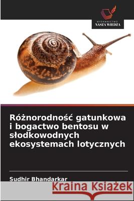 Róznorodnosc gatunkowa i bogactwo bentosu w slodkowodnych ekosystemach lotycznych Bhandarkar, Sudhir 9786208690755 Wydawnictwo Nasza Wiedza - książka
