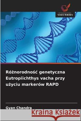 Róznorodnosc genetyczna Eutropiichthys vacha przy uzyciu markerów RAPD Chandra, Gyan 9786209241000 Wydawnictwo Nasza Wiedza - książka