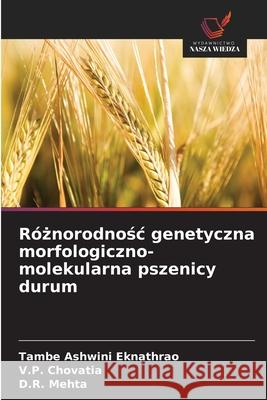 Róznorodnosc genetyczna morfologiczno-molekularna pszenicy durum Ashwini Eknathrao, Tambe, Chovatia, V.P., Mehta, D.R. 9786209281594 Wydawnictwo Nasza Wiedza - książka