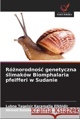 Róznorodnosc genetyczna slimaków Biomphalaria pfeifferi w Sudanie Tagelsir  Karamalla Elkhidir, Lubna, Babiker Mohammed Ahmed, Ahmed 9786207821617 Wydawnictwo Nasza Wiedza - książka