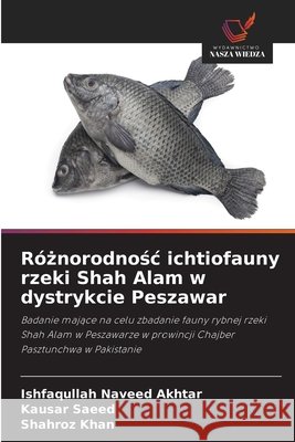 Róznorodnosc ichtiofauny rzeki Shah Alam w dystrykcie Peszawar Naveed Akhtar, Ishfaqullah, Saeed, Kausar, Khan, Shahroz 9786209343049 Wydawnictwo Nasza Wiedza - książka