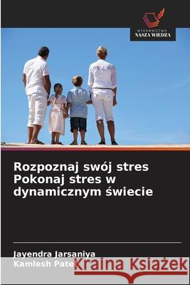 Rozpoznaj swój stres Pokonaj stres w dynamicznym swiecie Jarsaniya, Jayendra, Patel, Kamlesh 9786209294853 Wydawnictwo Nasza Wiedza - książka