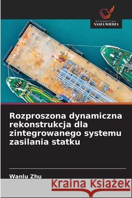 Rozproszona dynamiczna rekonstrukcja dla zintegrowanego systemu zasilania statku Zhu, Wanlu 9786208954543 Wydawnictwo Nasza Wiedza - książka