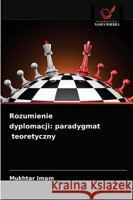 Rozumienie dyplomacji: paradygmat teoretyczny Mukhtar Imam 9786203376326 Wydawnictwo Nasza Wiedza - książka