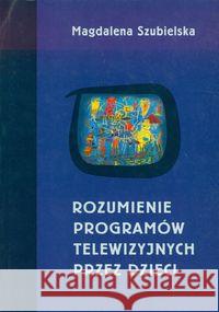 Rozumienie programów telewizyjnych przez dzieci Szubielska Magdalena 9788373063662 Towarzystwo Naukowe Katolickiego Uniwersytetu - książka