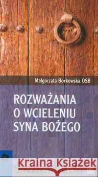 Rozważania o Wcieleniu Syna Bożego Borkowska Małgorzata 9788373544307 Tyniec - książka