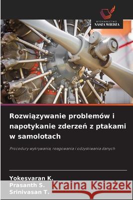 Rozwiazywanie problemów i napotykanie zderzen z ptakami w samolotach K., Yokesvaran, S., Prasanth, T., Srinivasan 9786209063237 Wydawnictwo Nasza Wiedza - książka