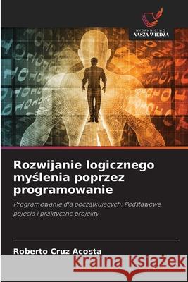 Rozwijanie logicznego myslenia poprzez programowanie Cruz Acosta, Roberto 9786200759764 Wydawnictwo Nasza Wiedza - książka
