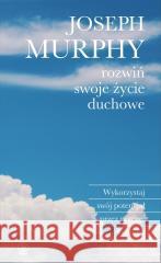 Rozwiń swoje życie duchowe Joseph Murphy 9788383382418 Rebis - książka