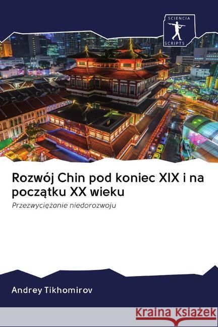 Rozwój Chin pod koniec XIX i na poczatku XX wieku : Przezwyciezanie niedorozwoju Tikhomirov, Andrey 9786200912213 Sciencia Scripts - książka
