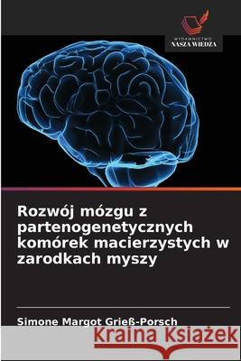 Rozwój mózgu z partenogenetycznych komórek macierzystych w zarodkach myszy Grieß-Porsch, Simone Margot 9786208910600 Wydawnictwo Nasza Wiedza - książka
