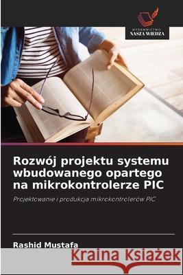 Rozwój projektu systemu wbudowanego opartego na mikrokontrolerze PIC Mustafa, Rashid 9786208703431 Wydawnictwo Nasza Wiedza - książka