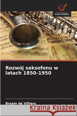 Rozwój saksofonu w latach 1850-1950 de Villiers, Braam 9786202472401 Wydawnictwo Nasza Wiedza - książka