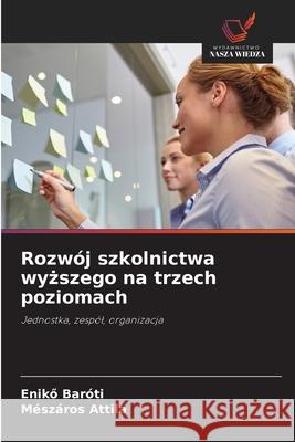 Rozwój szkolnictwa wyzszego na trzech poziomach Baróti, Enikö, Attila, Mészáros 9786208862268 Wydawnictwo Nasza Wiedza - książka