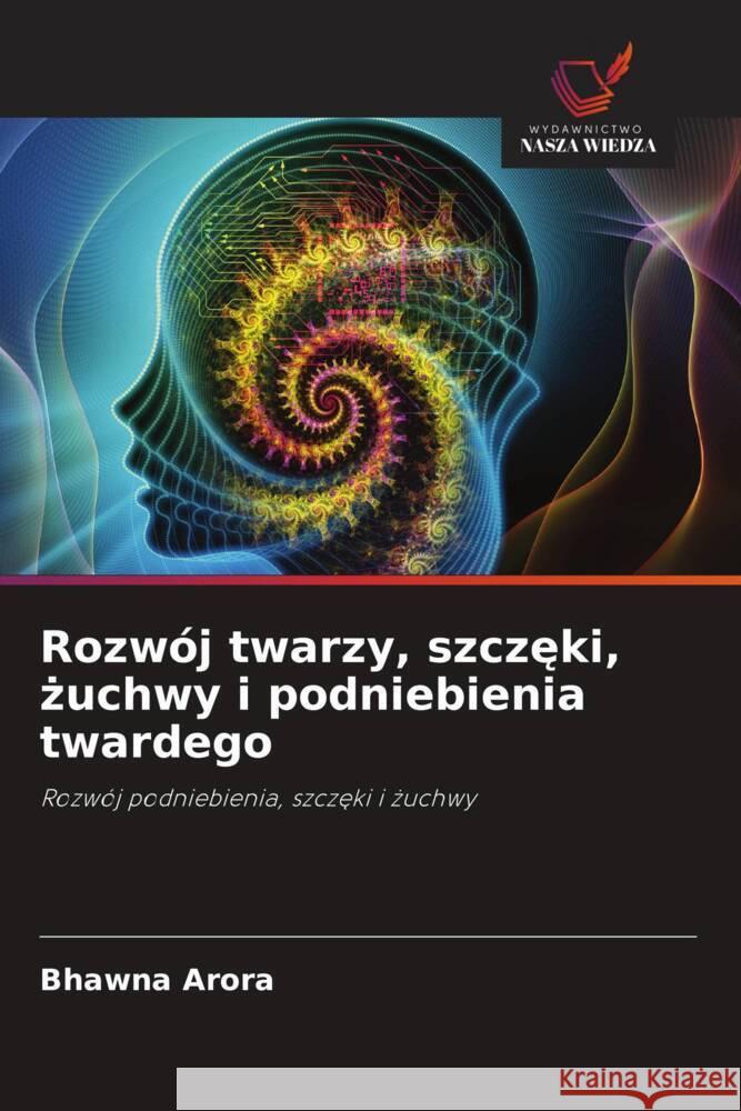 Rozwój twarzy, szczeki, zuchwy i podniebienia twardego Arora, Bhawna 9786208631383 Wydawnictwo Nasza Wiedza - książka