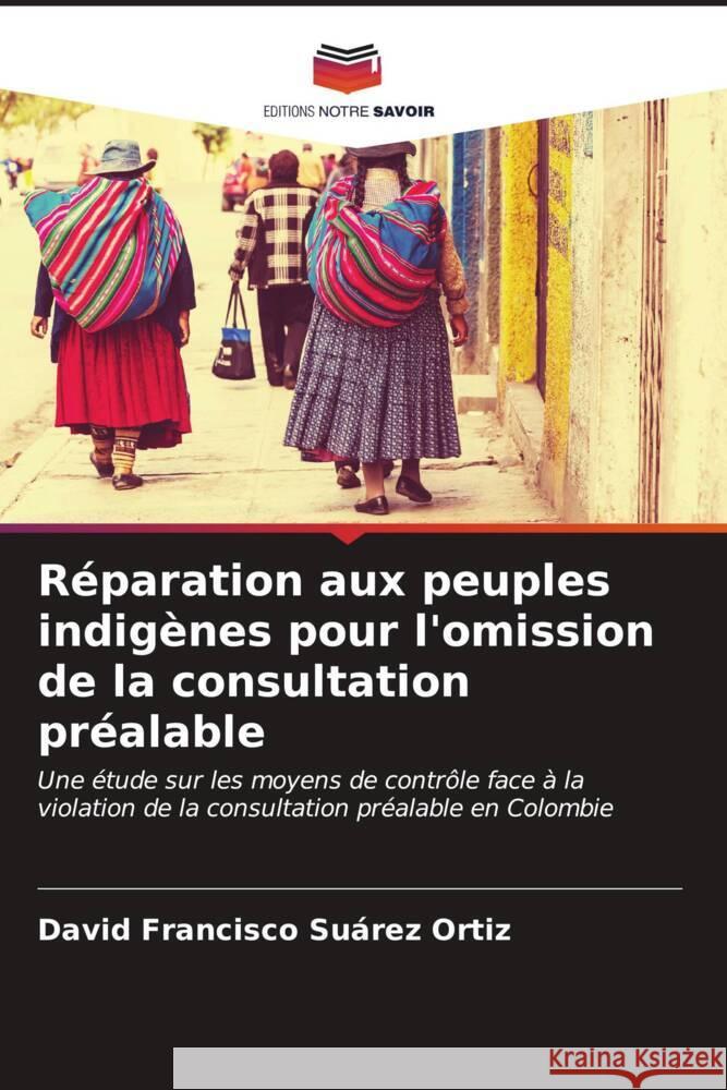 Réparation aux peuples indigènes pour l'omission de la consultation préalable Suárez Ortiz, David Francisco 9786206571179 Editions Notre Savoir - książka