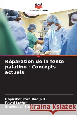 Réparation de la fente palatine : Concepts actuels Rao J. K., Dayashankara, Luthra, Payal, Sharma, Shalender 9786208659660 Editions Notre Savoir - książka