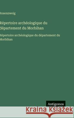 R?pertoire arch?ologique du d?partement du Morbihan: R?pertoire arch?ologique du d?partement du Morbihan Rosenzweig 9783563750865 Antigonos Verlag - książka