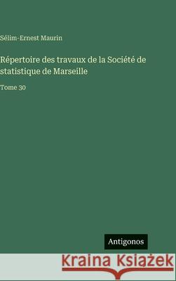 R?pertoire des travaux de la Soci?t? de statistique de Marseille: Tome 30 S?lim-Ernest Maurin 9783563777473 Antigonos Verlag - książka