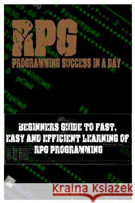 RPG Programming Success in a Day: Beginners Guide to Fast, Easy and Efficient Learning of RPG Programming Sam Key 9781515060468 Createspace - książka