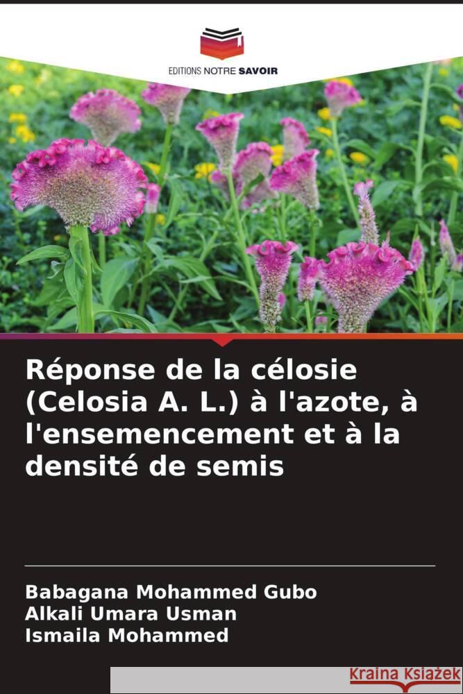 Réponse de la célosie (Celosia A. L.) à l'azote, à l'ensemencement et à la densité de semis Mohammed Gubo, Babagana, Umara Usman, Alkali, Mohammed, Ismaila 9786208245054 Editions Notre Savoir - książka