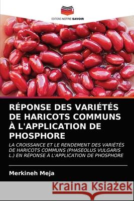 Réponse Des Variétés de Haricots Communs À l'Application de Phosphore Meja, Merkineh 9786203254228 Editions Notre Savoir - książka