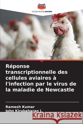 Réponse transcriptionnelle des cellules aviaires à l'infection par le virus de la maladie de Newcastle Kumar, Ramesh, Kirubaharan J., John 9786208765309 Editions Notre Savoir - książka