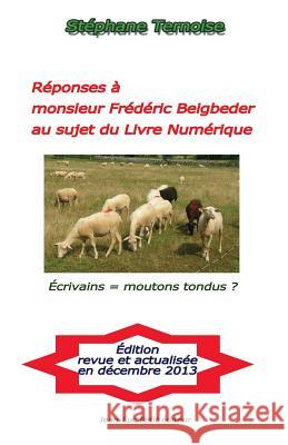 Réponses à monsieur Frédéric Beigbeder au sujet du Livre Numérique: Écrivains = moutons tondus ? Ternoise, Stephane 9782365414883 Jean-Luc Petit Editeur - książka