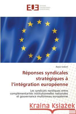Réponses syndicales stratégiques à l'intégration européenne : Les syndicats nordiques entre complémentarités institutionnelles nationales et gouvernance multiniveau européenne Gebert, Raoul 9783639607659 Éditions universitaires européennes - książka