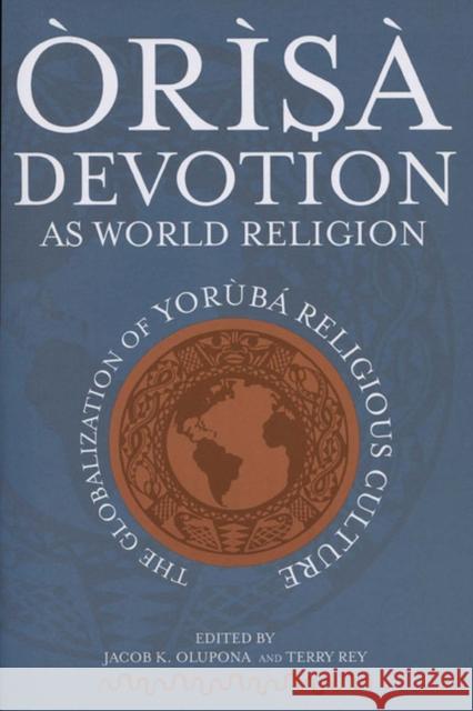 Òrìsà Devotion as World Religion: The Globalization of Yorùbá Religious Culture Olupona, Jacob K. 9780299224646 University of Wisconsin Press - książka