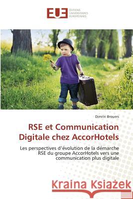 RSE et Communication Digitale chez AccorHotels : Les perspectives d'e volution de la de marche RSE du groupe AccorHotels vers une communication plus digitale Brouers, Dimitri 9783639528855 Éditions universitaires européennes - książka