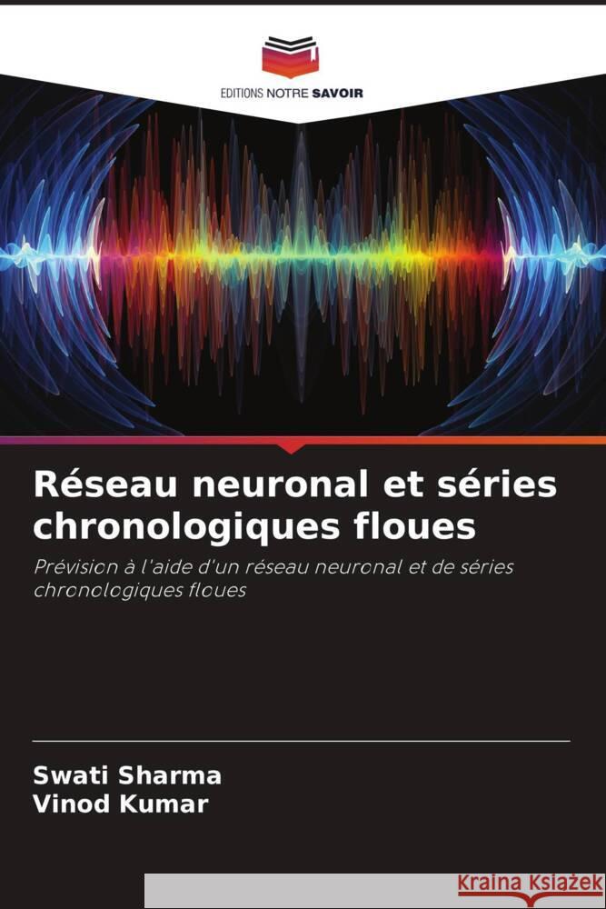 Réseau neuronal et séries chronologiques floues Sharma, Swati, Kumar, Vinod 9786205016565 Editions Notre Savoir - książka